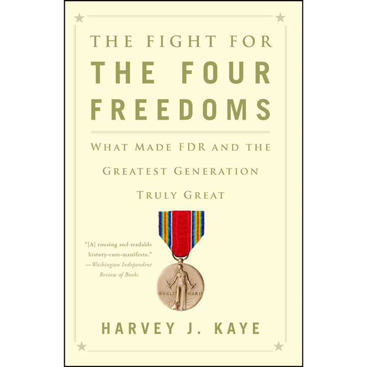 The Fight for the Four Freedoms by Harvey J. Kaye