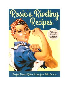 Rosie's Riveting Recipes: Comfort Foods & Kitchen Wisdom from 1940s America