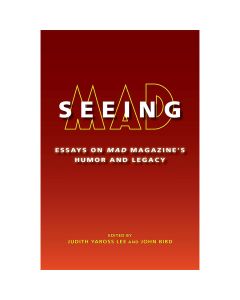 Seeing MAD: Essays on MAD Magazine's Humor and Legacy